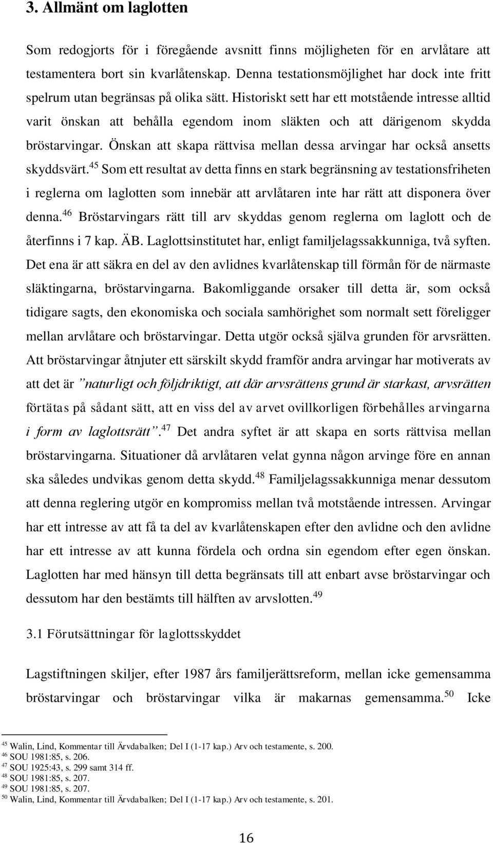 Historiskt sett har ett motstående intresse alltid varit önskan att behålla egendom inom släkten och att därigenom skydda bröstarvingar.