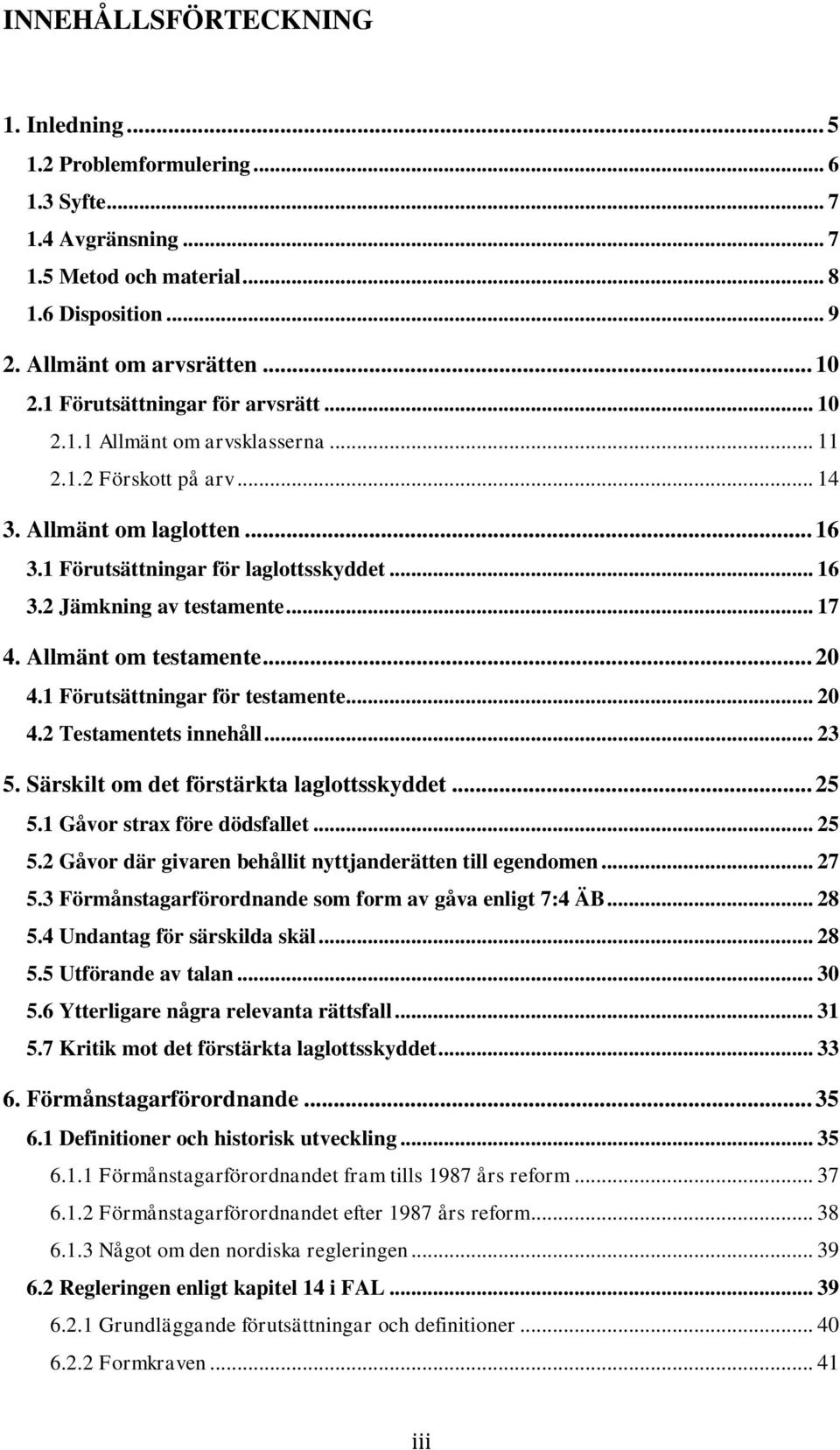 .. 17 4. Allmänt om testamente... 20 4.1 Förutsättningar för testamente... 20 4.2 Testamentets innehåll... 23 5. Särskilt om det förstärkta laglottsskyddet... 25 5.