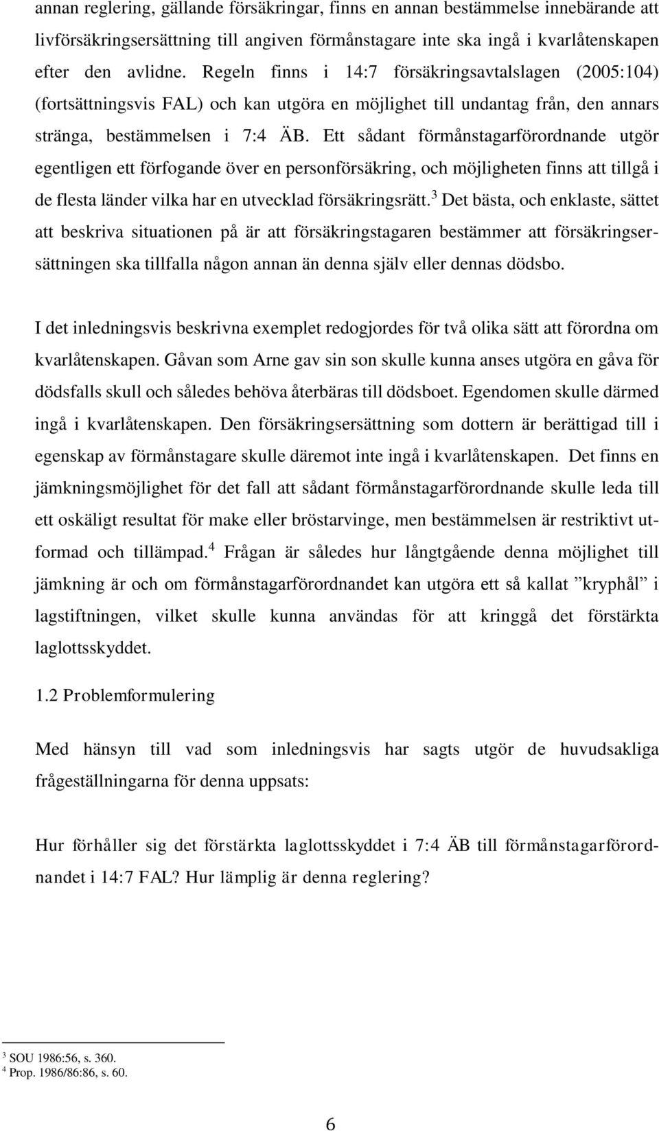 Ett sådant förmånstagarförordnande utgör egentligen ett förfogande över en personförsäkring, och möjligheten finns att tillgå i de flesta länder vilka har en utvecklad försäkringsrätt.