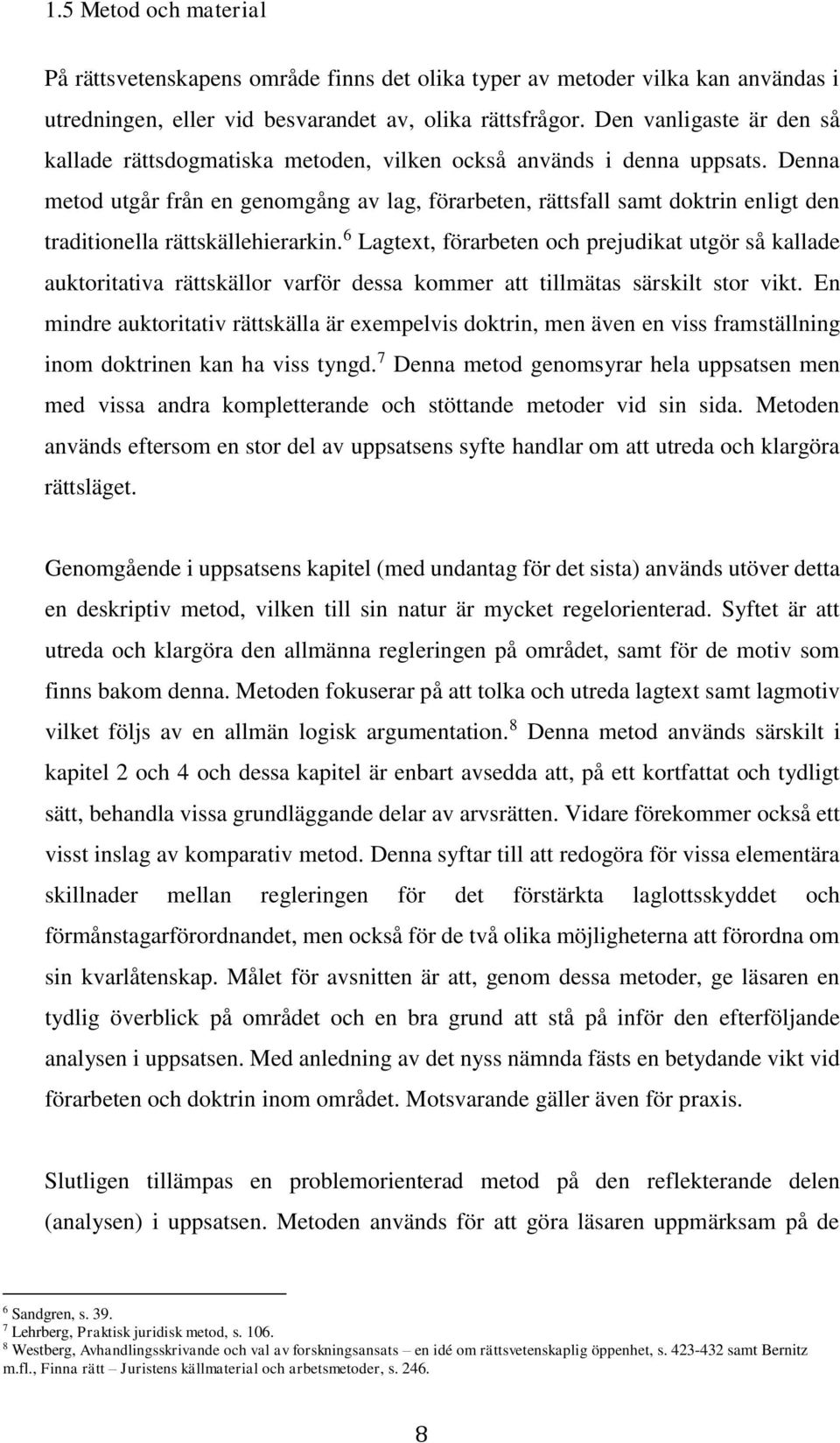 Denna metod utgår från en genomgång av lag, förarbeten, rättsfall samt doktrin enligt den traditionella rättskällehierarkin.