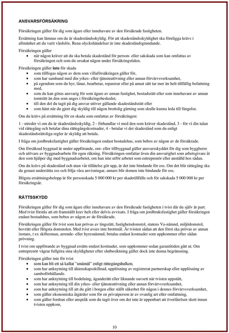 Försäkringen gäller när någon kräver att du ska betala skadestånd för person- eller sakskada som kan omfattas av försäkringen och som du orsakat någon under försäkringstiden.