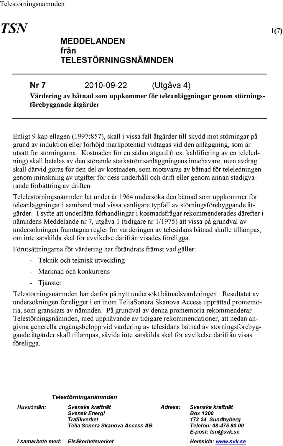 ex. kablifiering av en teleledning) skall betalas av den störande starkströmsanläggningens innehavare, men avdrag skall därvid göras för den del av kostnaden, som motsvaras av båtnad för