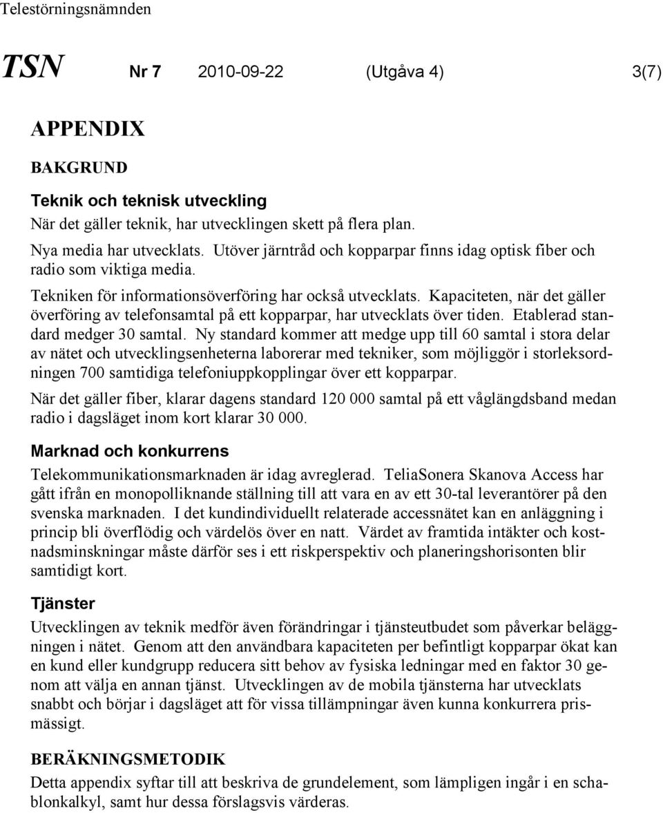 Kapaciteten, när det gäller överföring av telefonsamtal på ett kopparpar, har utvecklats över tiden. Etablerad standard medger 30 samtal.