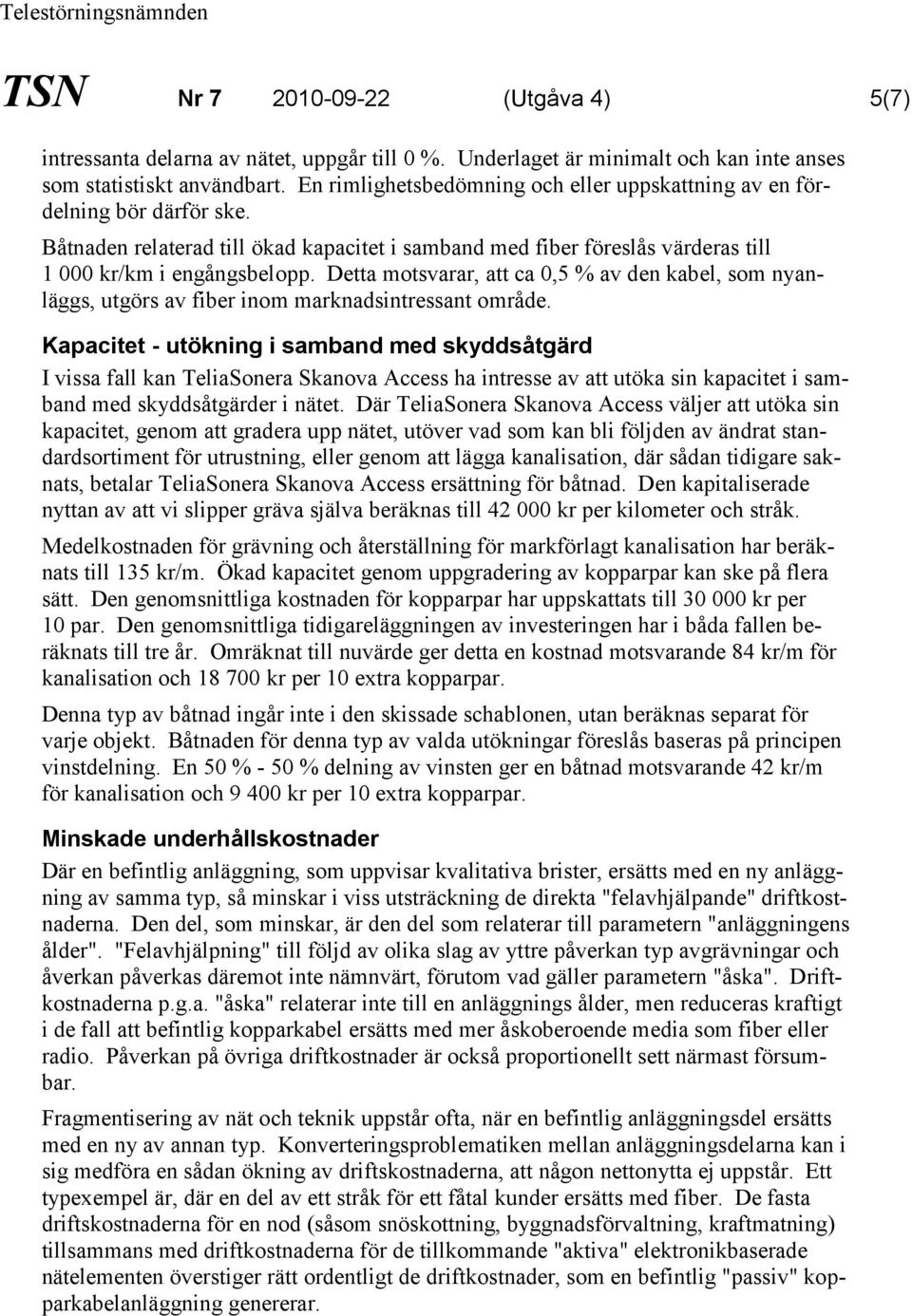 Detta motsvarar, att ca 0,5 % av den kabel, som nyanläggs, utgörs av fiber inom marknadsintressant område.
