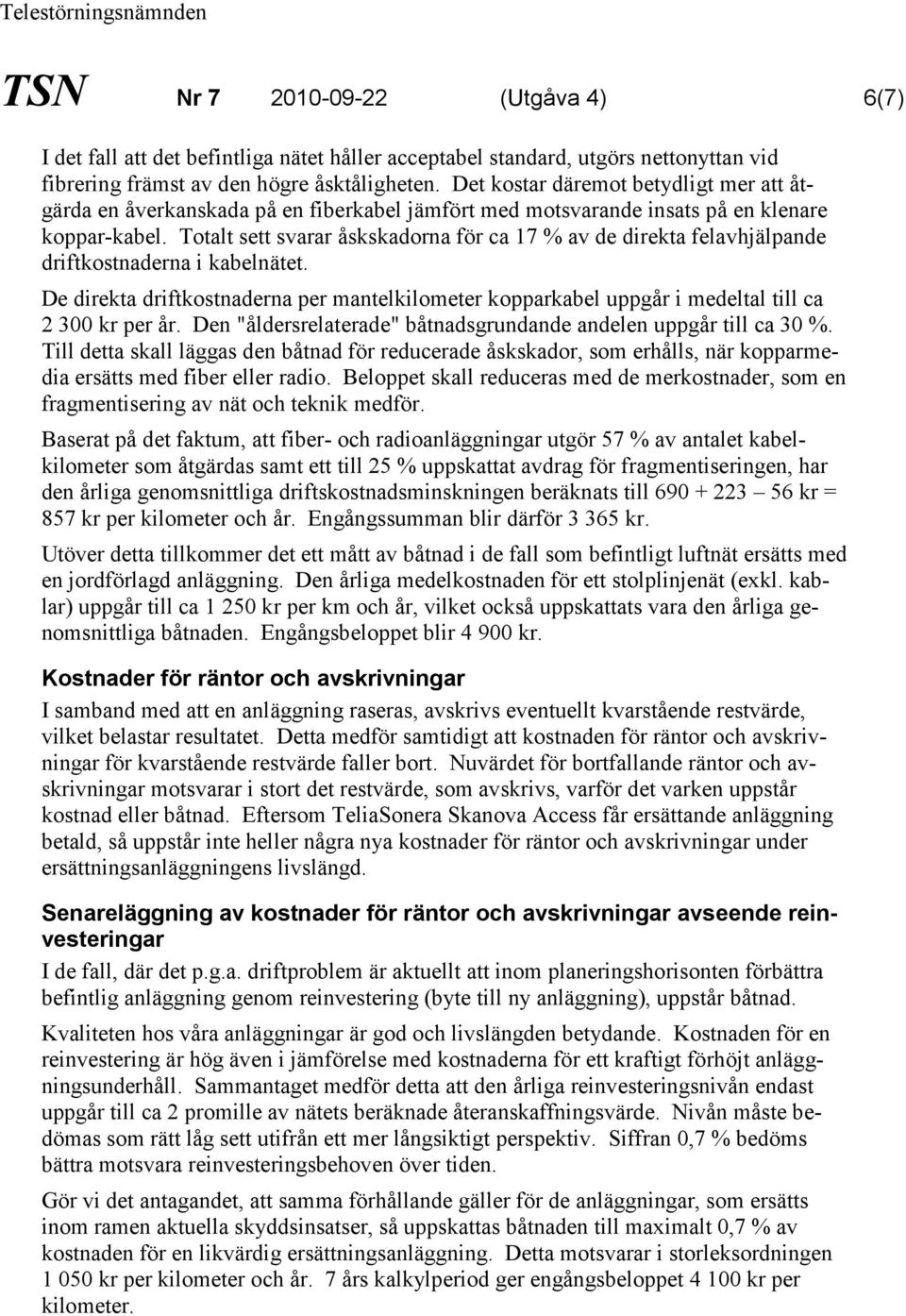 Totalt sett svarar åskskadorna för ca 17 % av de direkta felavhjälpande driftkostnaderna i kabelnätet.
