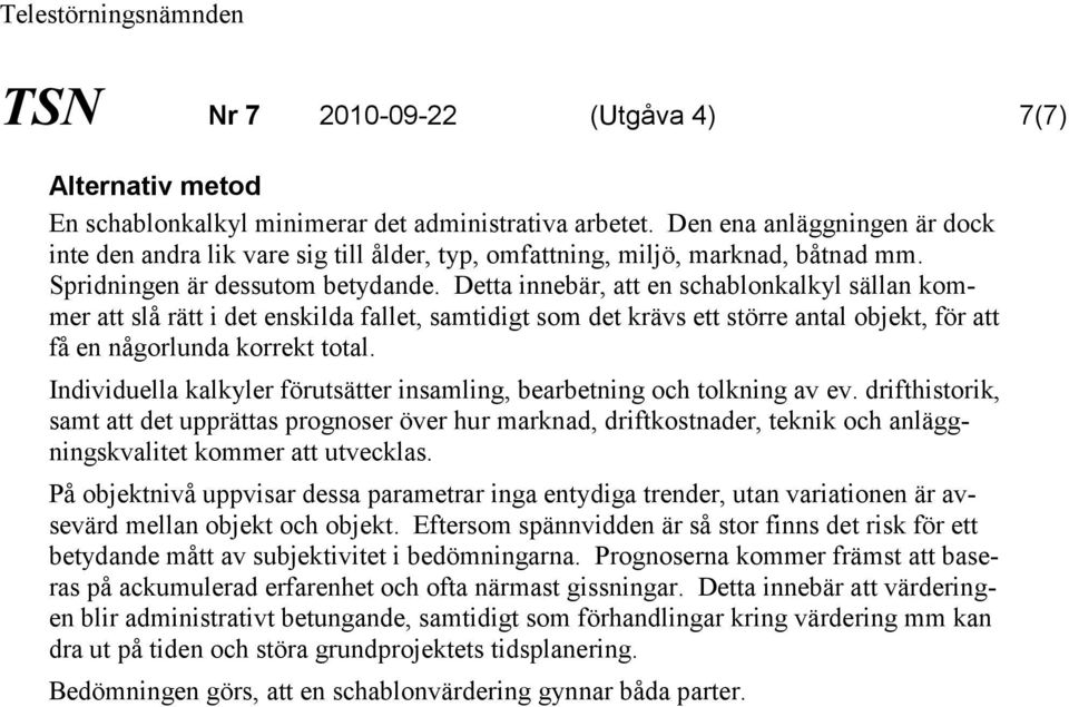 Detta innebär, att en schablonkalkyl sällan kommer att slå rätt i det enskilda fallet, samtidigt som det krävs ett större antal objekt, för att få en någorlunda korrekt total.