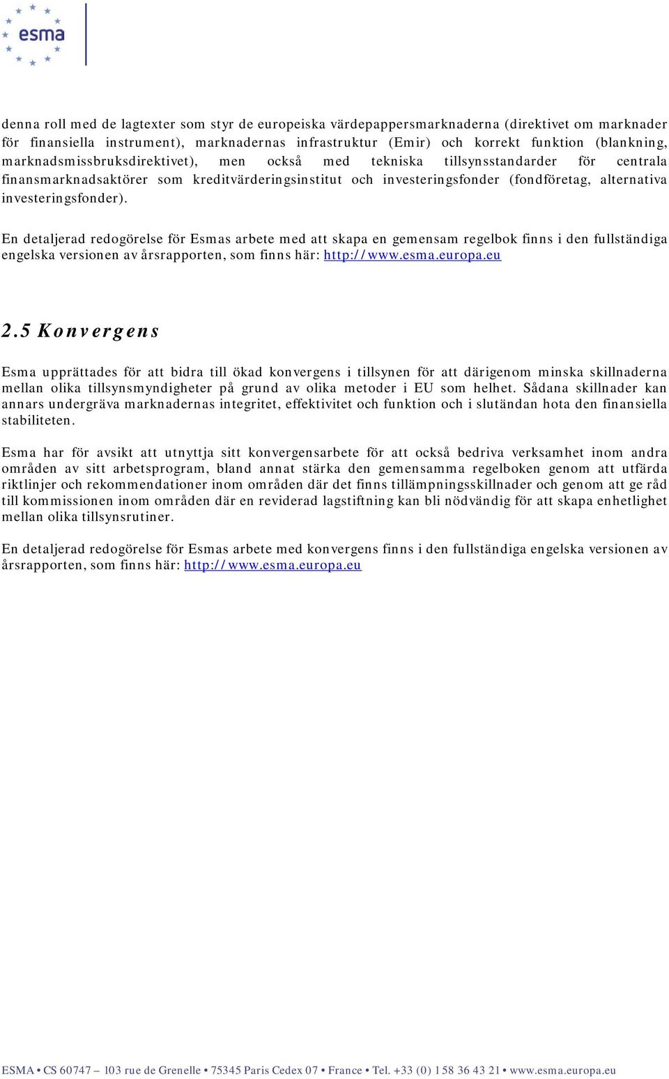 investeringsfonder). En detaljerad redogörelse för Esmas arbete med att skapa en gemensam regelbok finns i den fullständiga engelska versionen av årsrapporten, som finns här: http://www.esma.europa.