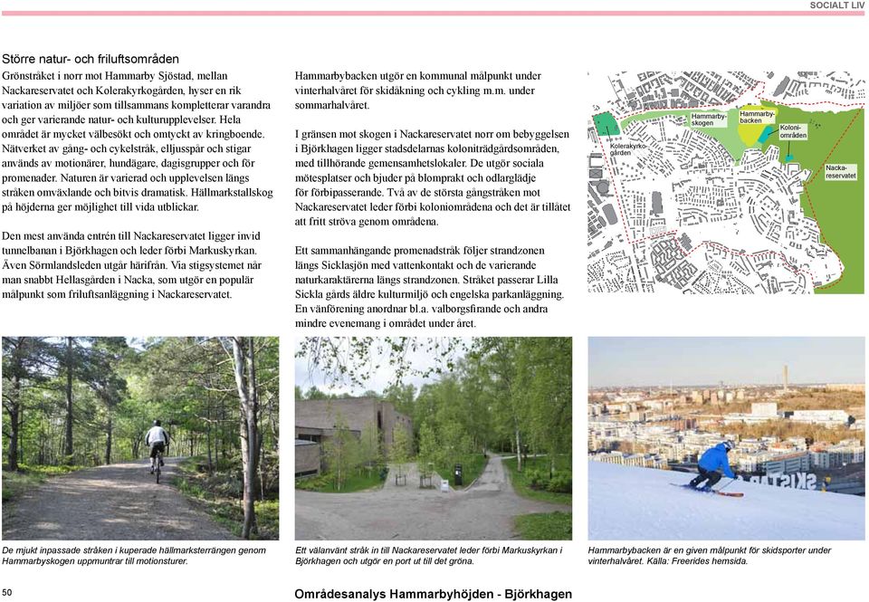 Nätverket av gång- och cykelstråk, elljusspår och stigar används av motionärer, hundägare, dagisgrupper och för promenader.