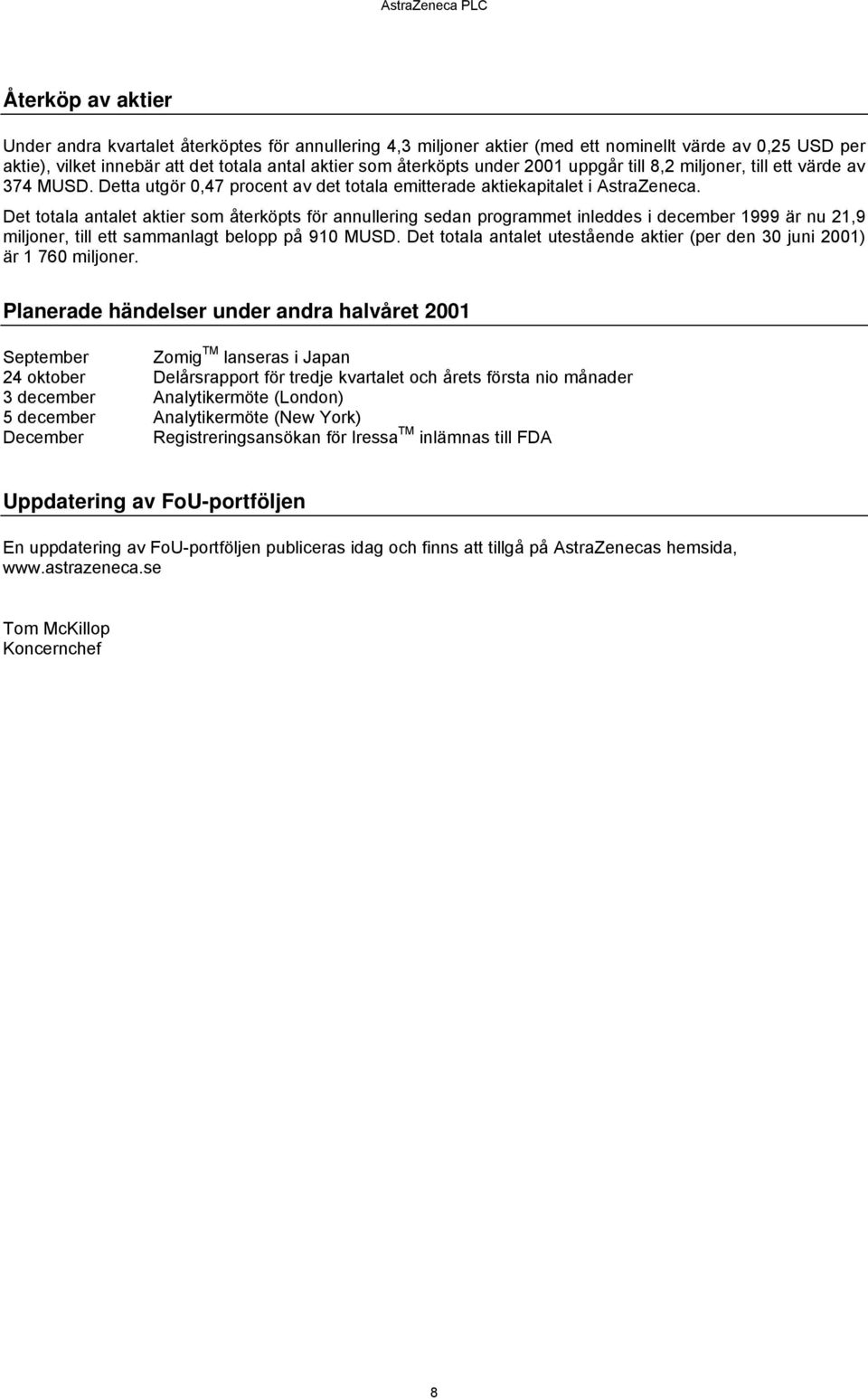 Det totala antalet aktier som återköpts för annullering sedan programmet inleddes i december 1999 är nu 21,9 miljoner, till ett sammanlagt belopp på 910 MUSD.