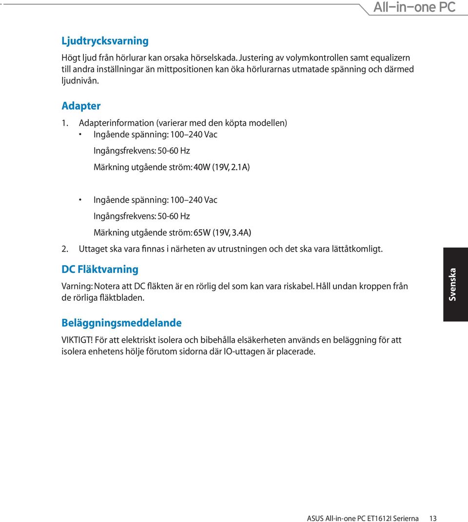 Adapterinformation (varierar med den köpta modellen) Ingående spänning: 100 240 Vac Ingångsfrekvens: 50-60 Hz Märkning utgående ström: 40W (19V, 2.