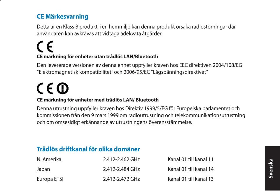 Lågspänningsdirektivet CE märkning för enheter med trådlös LAN/ Bluetooth Denna utrustning uppfyller kraven hos Direktiv 1999/5/EG för Europeiska parlamentet och kommissionen från den 9 mars 1999 om