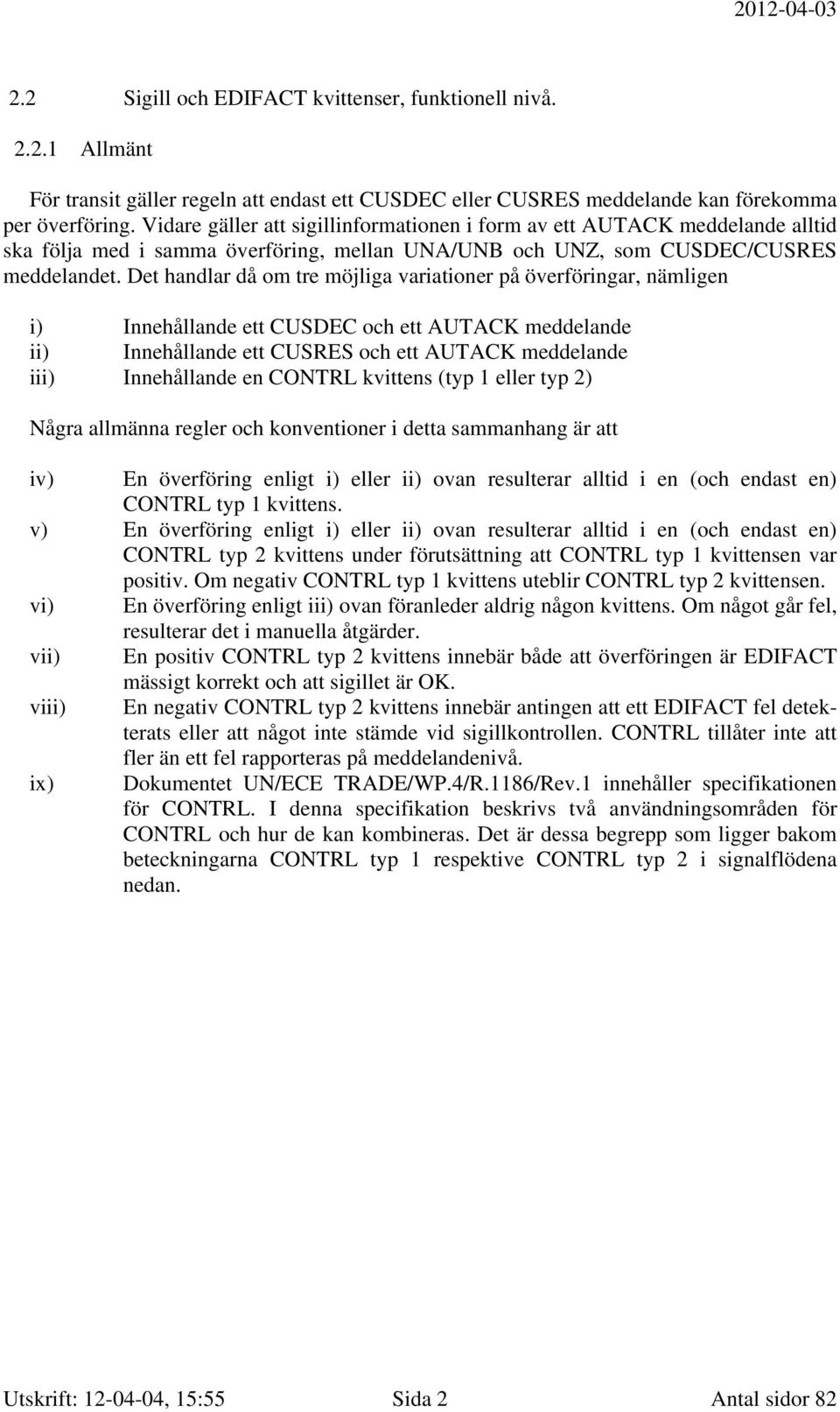 Det handlar då om tre möjliga variationer på överföringar, nämligen i) Innehållande ett CUSDEC och ett AUTACK meddelande ii) Innehållande ett CUSRES och ett AUTACK meddelande iii) Innehållande en