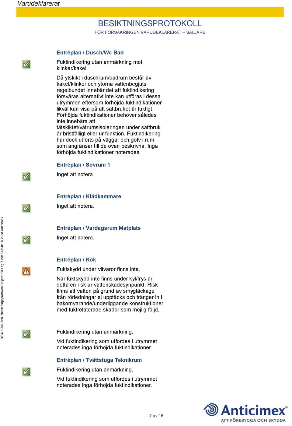 fuktindikationer likväl kan visa på att sättbruket är fuktigt.