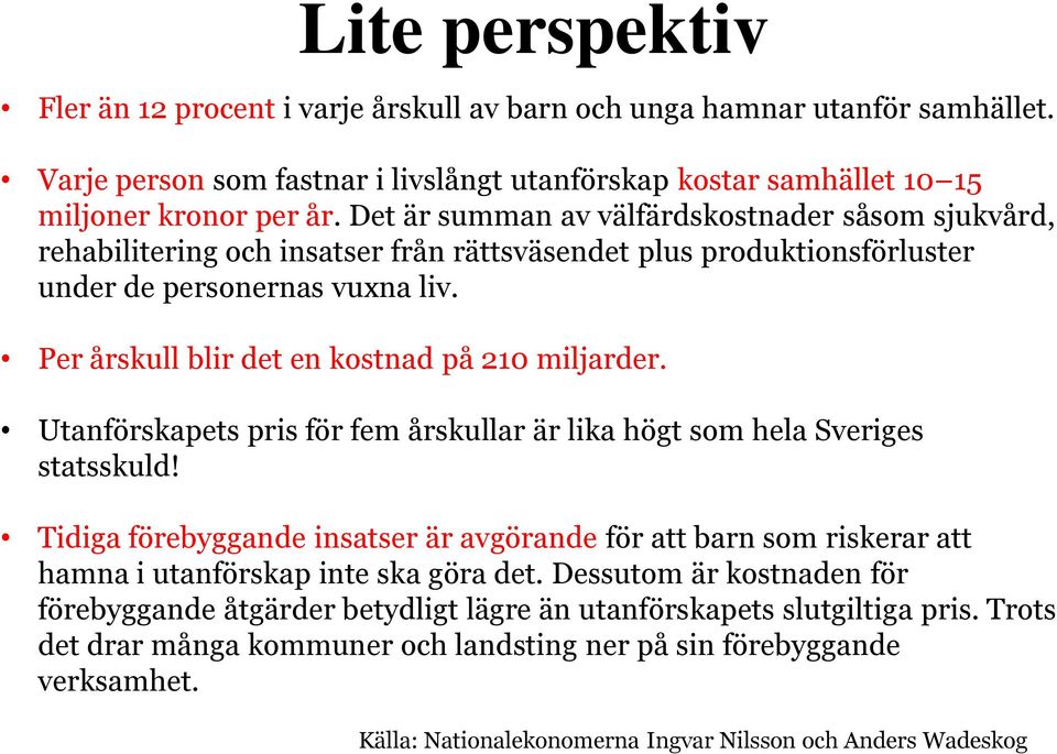 Per årskull blir det en kostnad på 210 miljarder. Utanförskapets pris för fem årskullar är lika högt som hela Sveriges statsskuld!