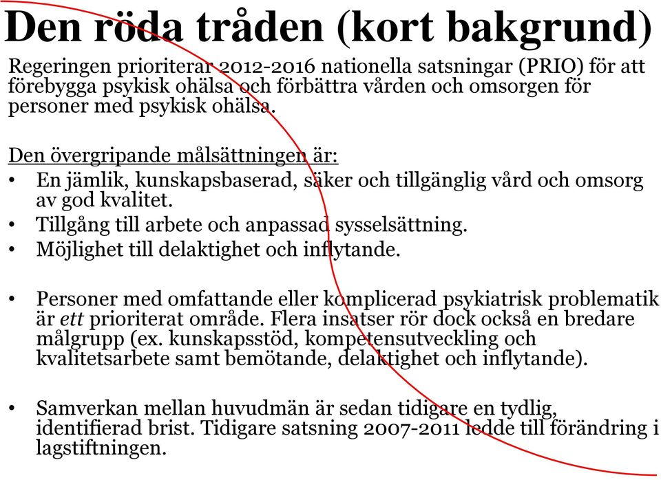 Möjlighet till delaktighet och inflytande. Personer med omfattande eller komplicerad psykiatrisk problematik är ett prioriterat område. Flera insatser rör dock också en bredare målgrupp (ex.