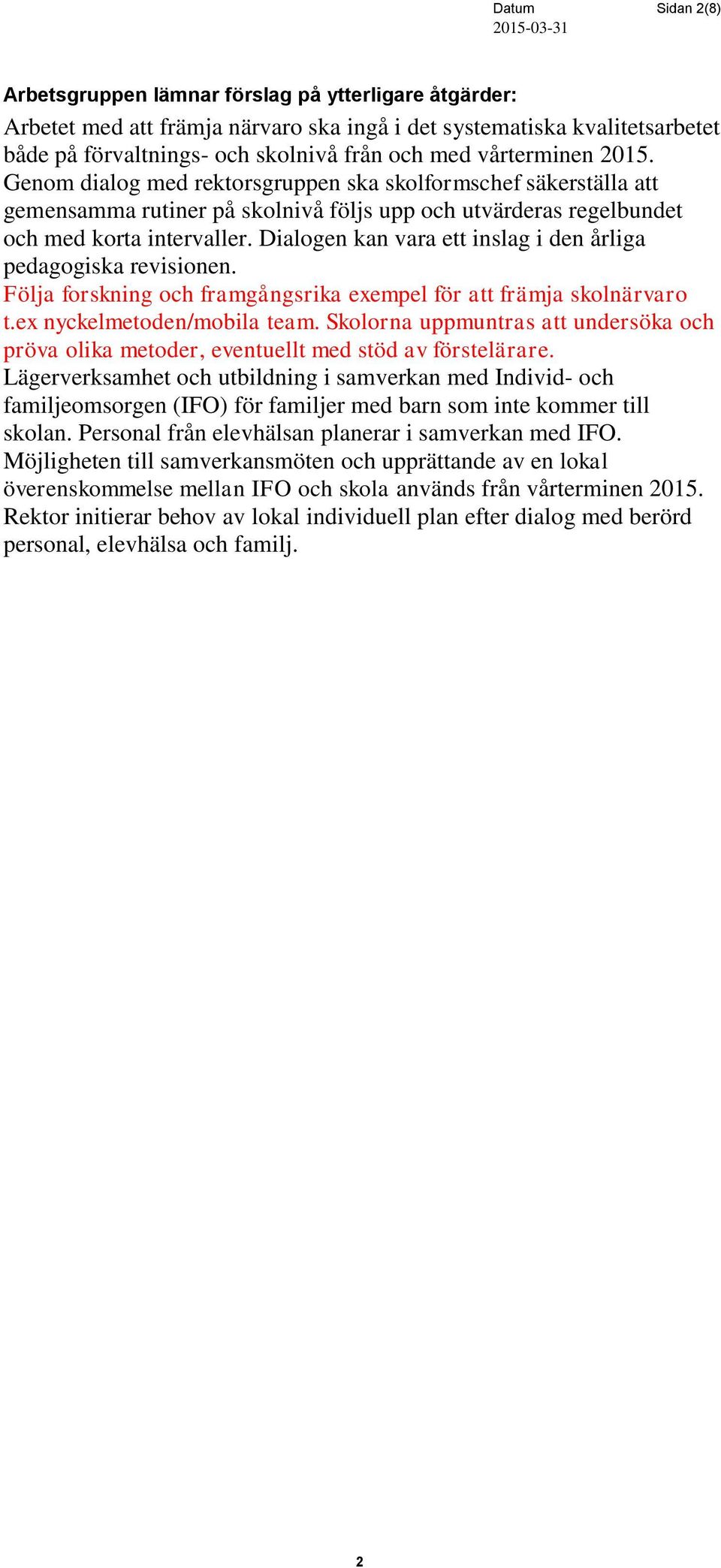 Dialogen kan vara ett inslag i den årliga pedagogiska revisionen. Följa forskning och framgångsrika exempel för att främja skolnärvaro t.ex nyckelmetoden/mobila team.