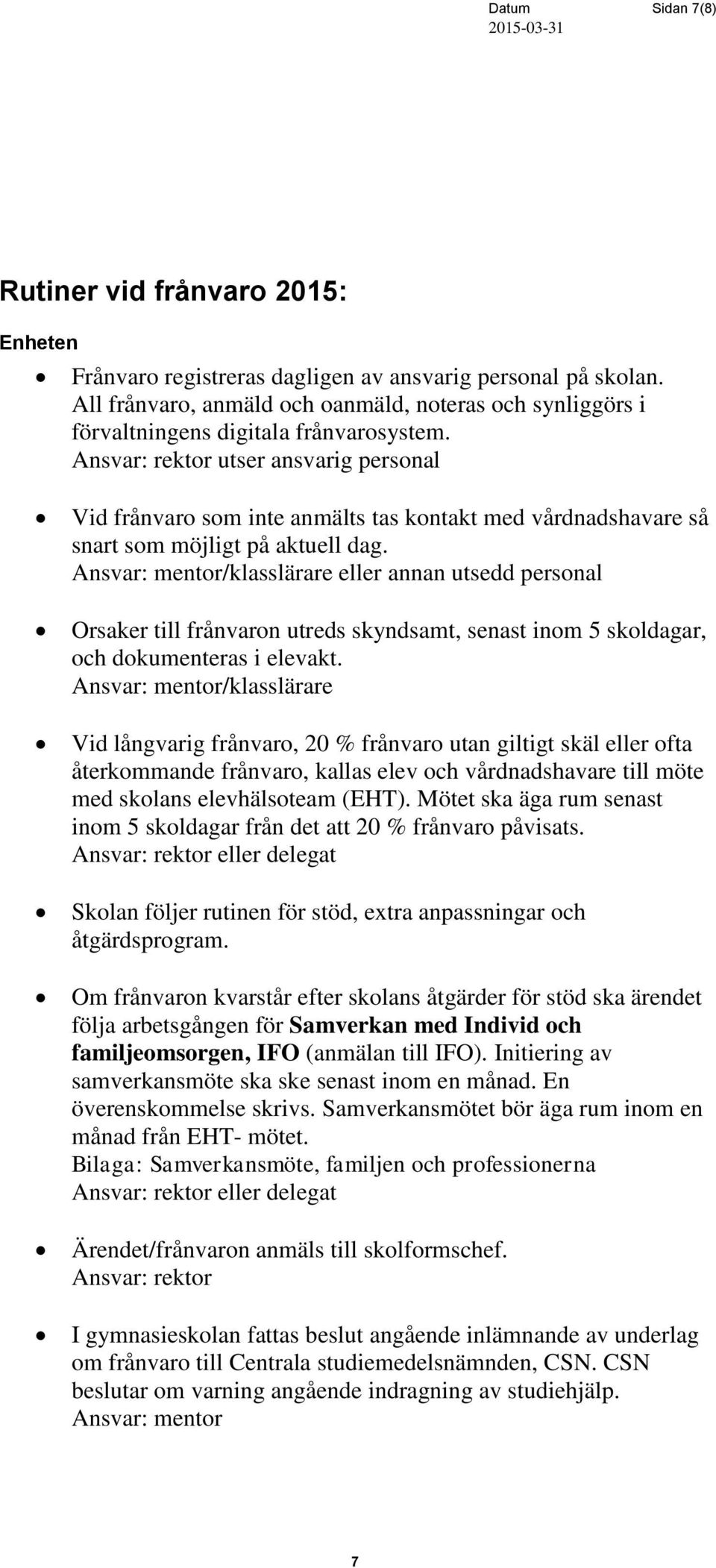 Ansvar: rektor utser ansvarig personal Vid frånvaro som inte anmälts tas kontakt med vårdnadshavare så snart som möjligt på aktuell dag.