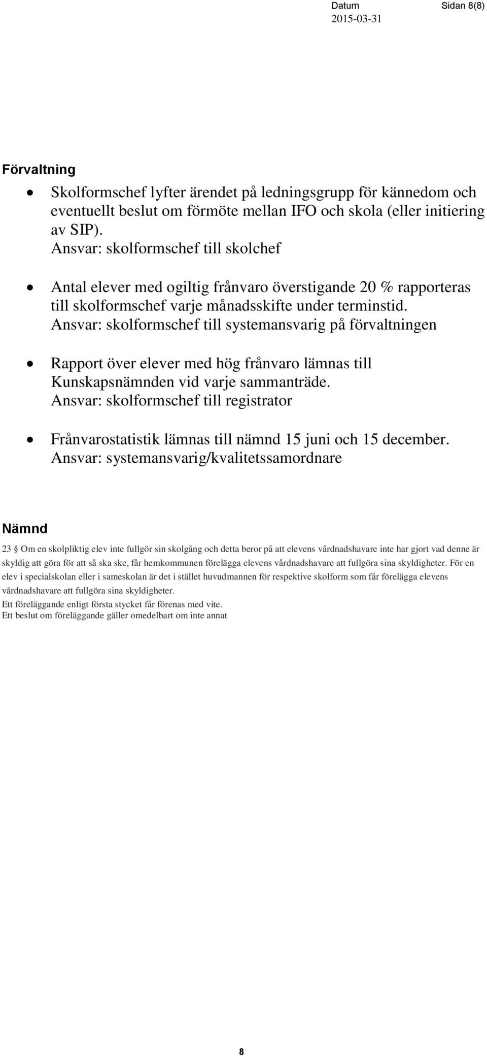 Ansvar: skolformschef till systemansvarig på förvaltningen Rapport över elever med hög frånvaro lämnas till Kunskapsnämnden vid varje sammanträde.