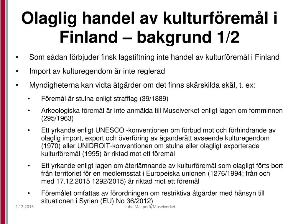 ex: Föremål är stulna enligt strafflag (39/1889) Arkeologiska föremål är inte anmälda till Museiverket enligt lagen om fornminnen (295/1963) Ett yrkande enligt UNESCO -konventionen om förbud mot och