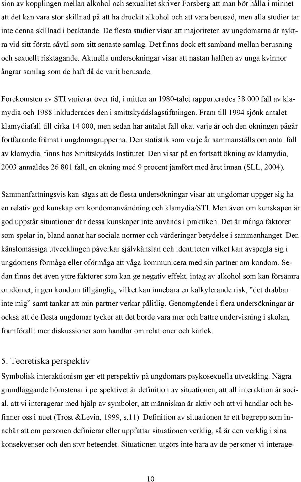 Det finns dock ett samband mellan berusning och sexuellt risktagande. Aktuella undersökningar visar att nästan hälften av unga kvinnor ångrar samlag som de haft då de varit berusade.