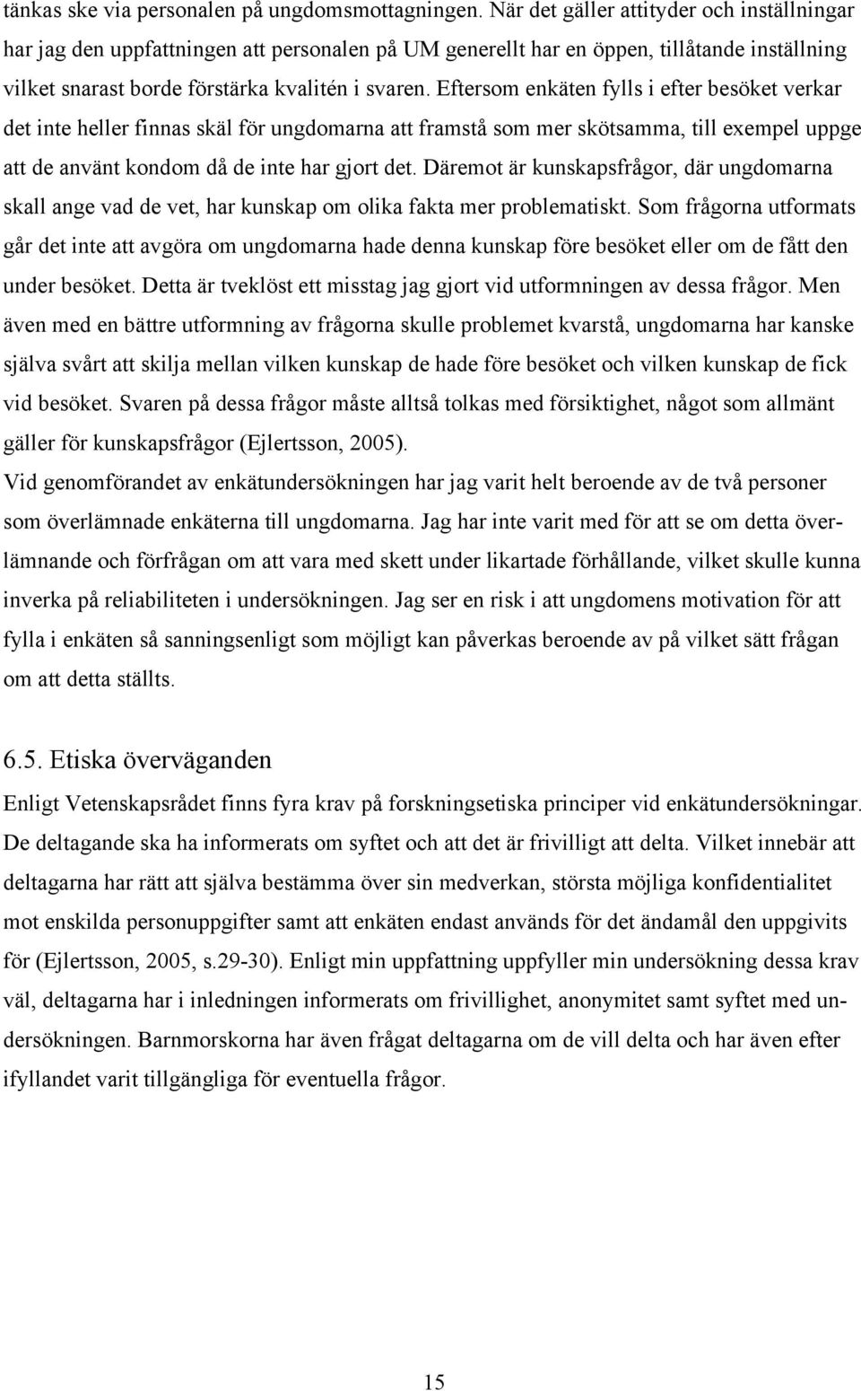 Eftersom enkäten fylls i efter besöket verkar det inte heller finnas skäl för ungdomarna att framstå som mer skötsamma, till exempel uppge att de använt kondom då de inte har gjort det.