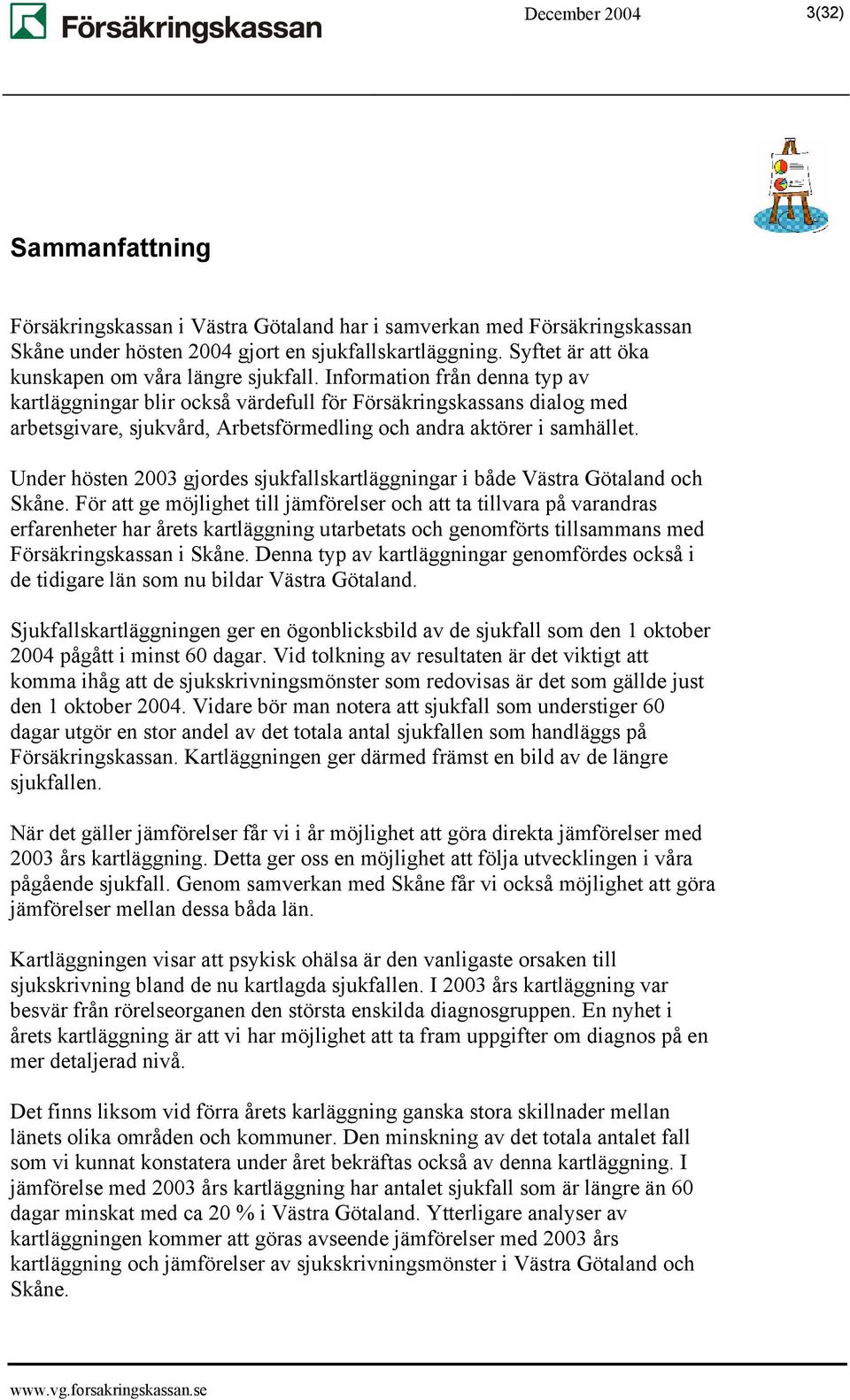 Information från denna typ av kartläggningar blir också värdefull för Försäkringskassans dialog med arbetsgivare, sjukvård, Arbetsförmedling och andra aktörer i samhället.