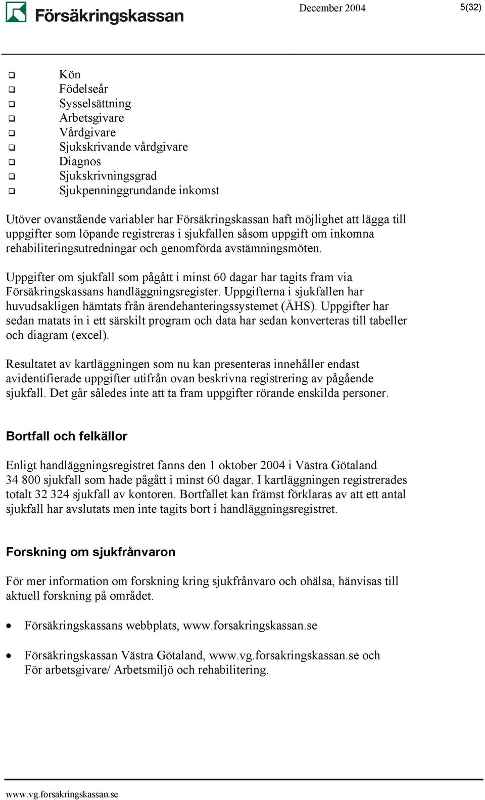 Uppgifter om sjukfall som pågått i minst 60 dagar har tagits fram via Försäkringskassans handläggningsregister. Uppgifterna i sjukfallen har huvudsakligen hämtats från ärendehanteringssystemet (ÄHS).