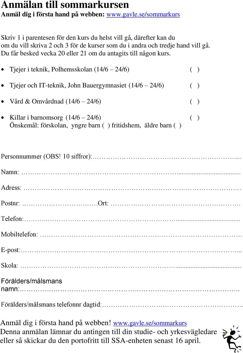 Du får besked vecka 20 eller 21 om du antagits till någon kurs.