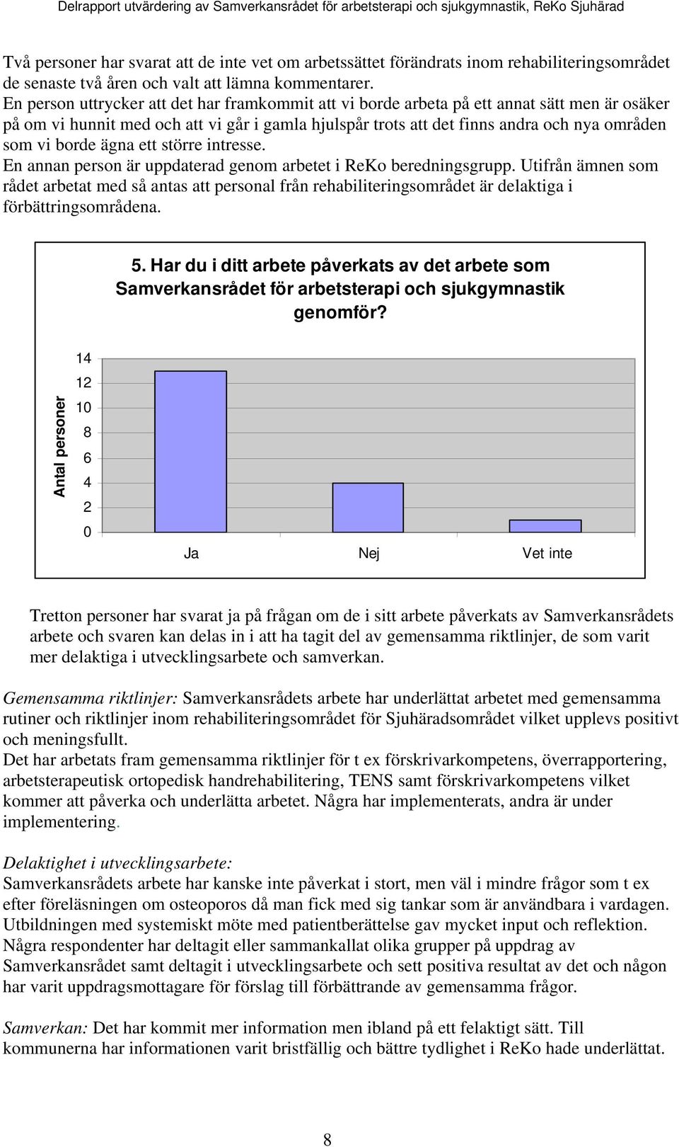 större intresse. En annan persn är uppdaterad genm arbetet i ReK beredningsgrupp. Utifrån ämnen sm rådet arbetat med så antas att persnal från rehabiliteringsmrådet är delaktiga i förbättringsmrådena.