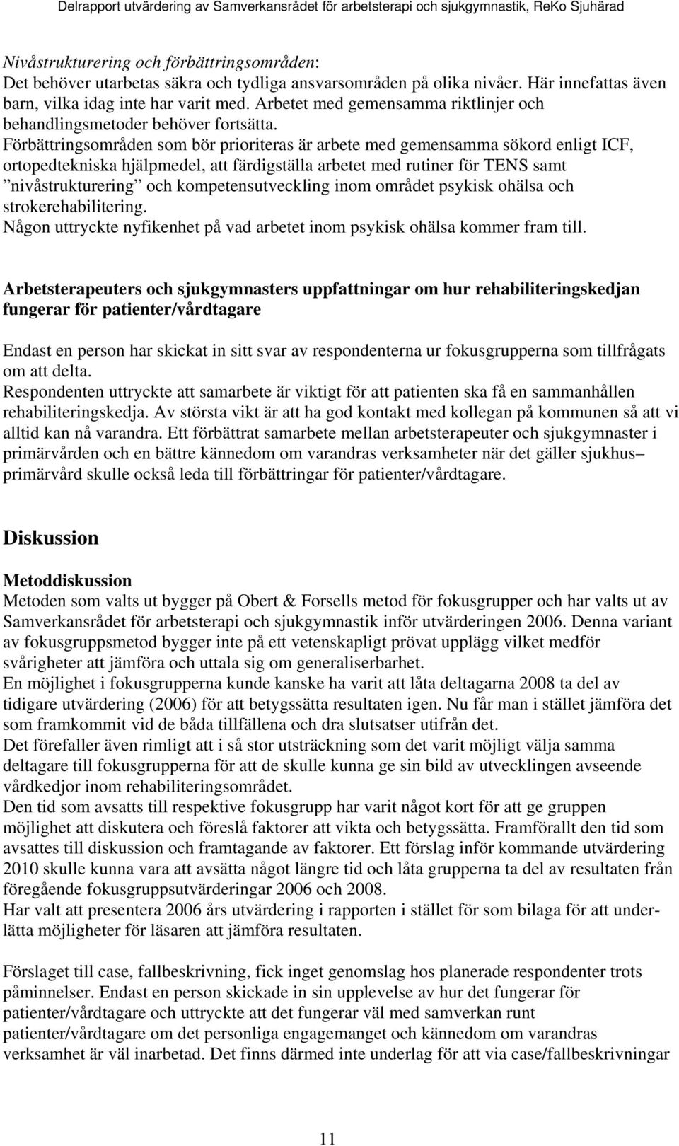 Förbättringsmråden sm bör pririteras är arbete med gemensamma sökrd enligt ICF, rtpedtekniska hjälpmedel, att färdigställa arbetet med rutiner för TENS samt nivåstrukturering ch kmpetensutveckling