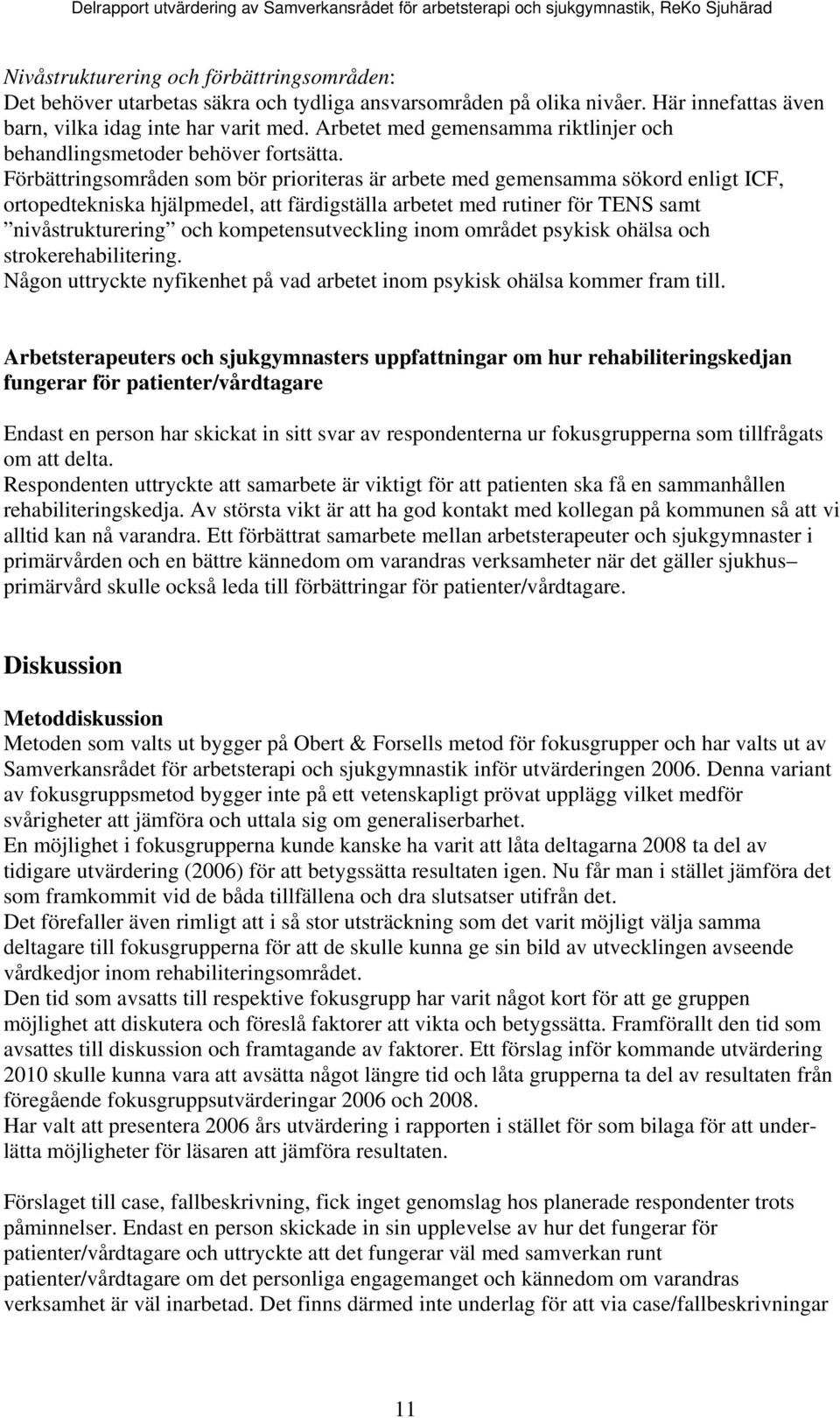 Förbättringsmråden sm bör pririteras är arbete med gemensamma sökrd enligt ICF, rtpedtekniska hjälpmedel, att färdigställa arbetet med rutiner för TENS samt nivåstrukturering ch kmpetensutveckling