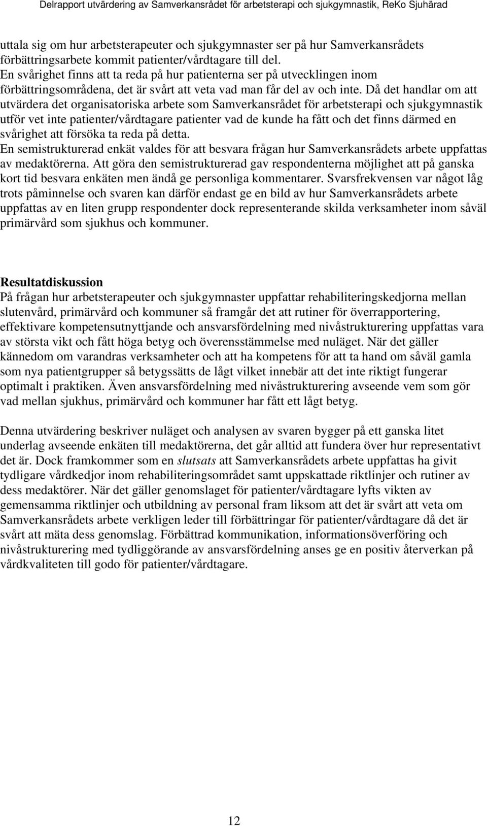 Då det handlar m att utvärdera det rganisatriska arbete sm Samverkansrådet för arbetsterapi ch sjukgymnastik utför vet inte patienter/vårdtagare patienter vad de kunde ha fått ch det finns därmed en