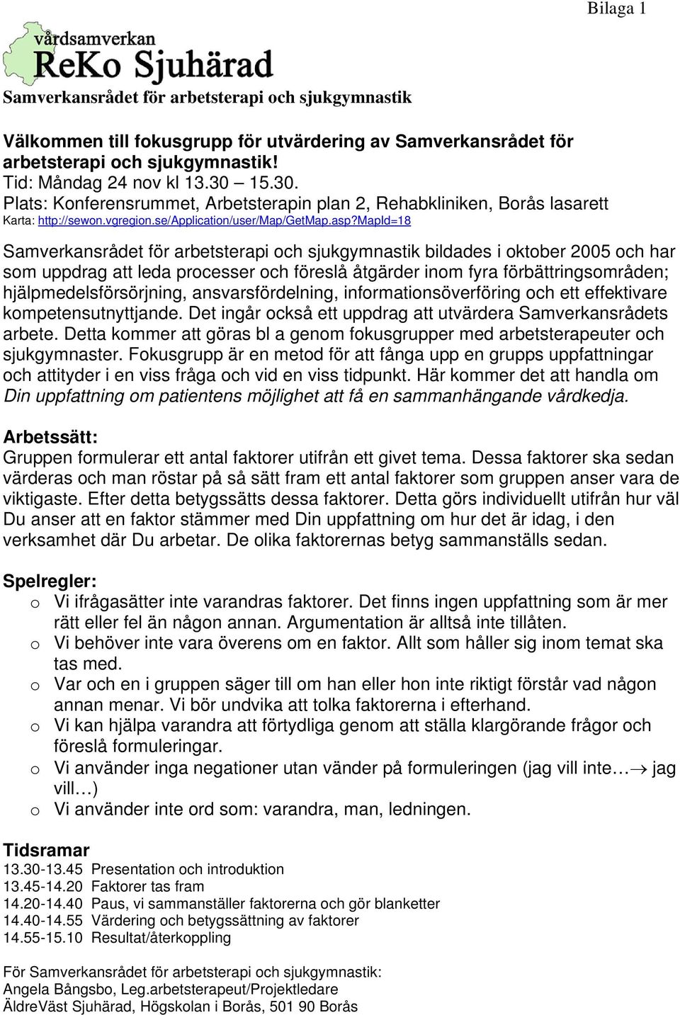 mapid=18 Samverkansrådet för arbetsterapi ch sjukgymnastik bildades i ktber 2005 ch har sm uppdrag att leda prcesser ch föreslå åtgärder inm fyra förbättringsmråden; hjälpmedelsförsörjning,