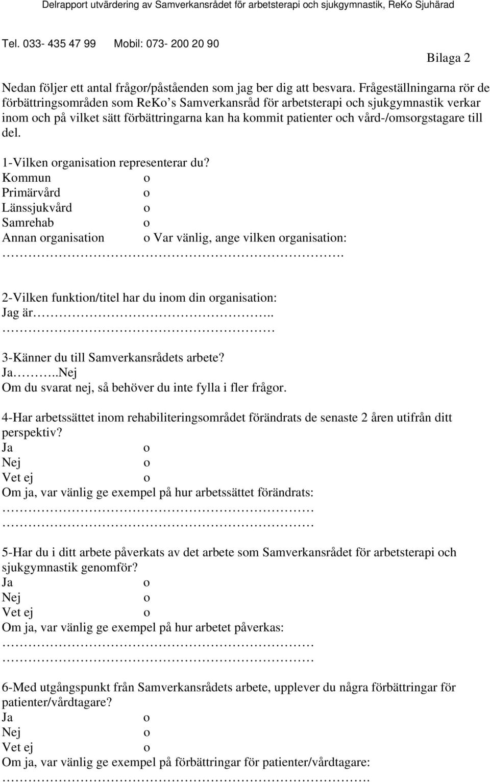 1-Vilken rganisatin representerar du? Kmmun Primärvård Länssjukvård Samrehab Annan rganisatin Var vänlig, ange vilken rganisatin:. 2-Vilken funktin/titel har du inm din rganisatin: Jag är.