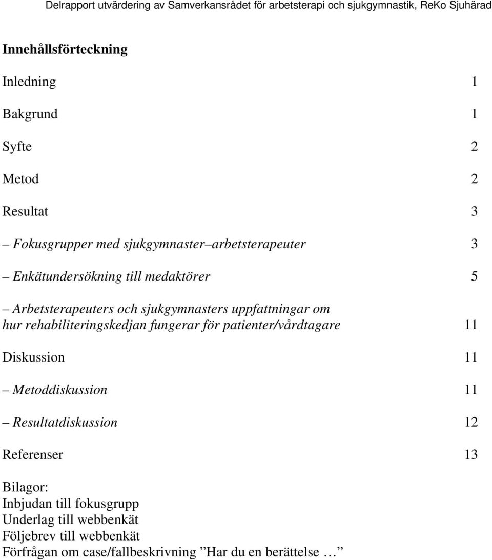 fungerar för patienter/vårdtagare 11 Diskussin 11 Metddiskussin 11 Resultatdiskussin 12 Referenser 13 Bilagr: