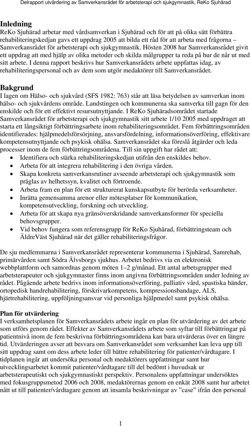 I denna rapprt beskrivs hur Samverkansrådets arbete uppfattas idag, av rehabiliteringspersnal ch av dem sm utgör medaktörer till Samverkansrådet.