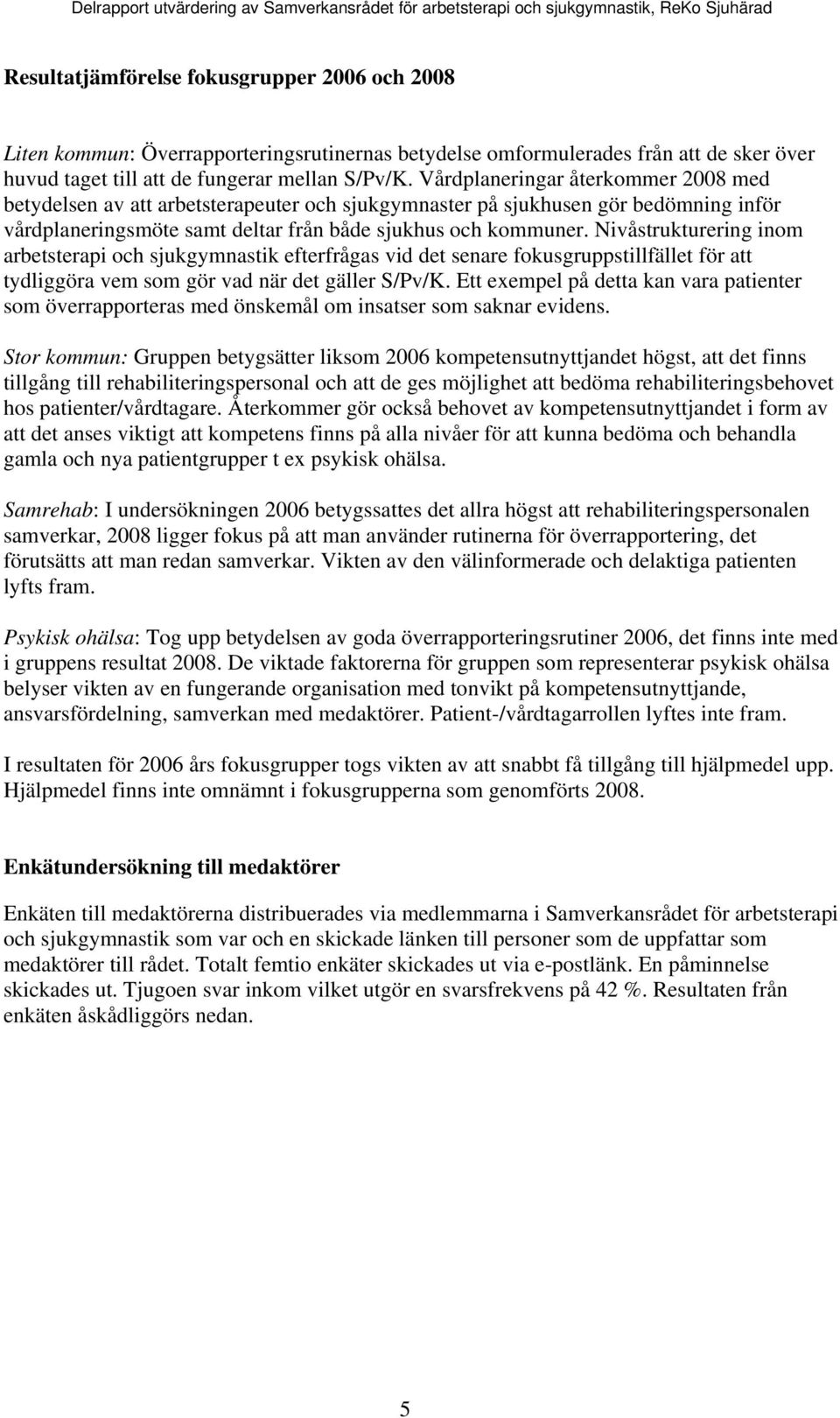 Nivåstrukturering inm arbetsterapi ch sjukgymnastik efterfrågas vid det senare fkusgruppstillfället för att tydliggöra vem sm gör vad när det gäller S/Pv/K.