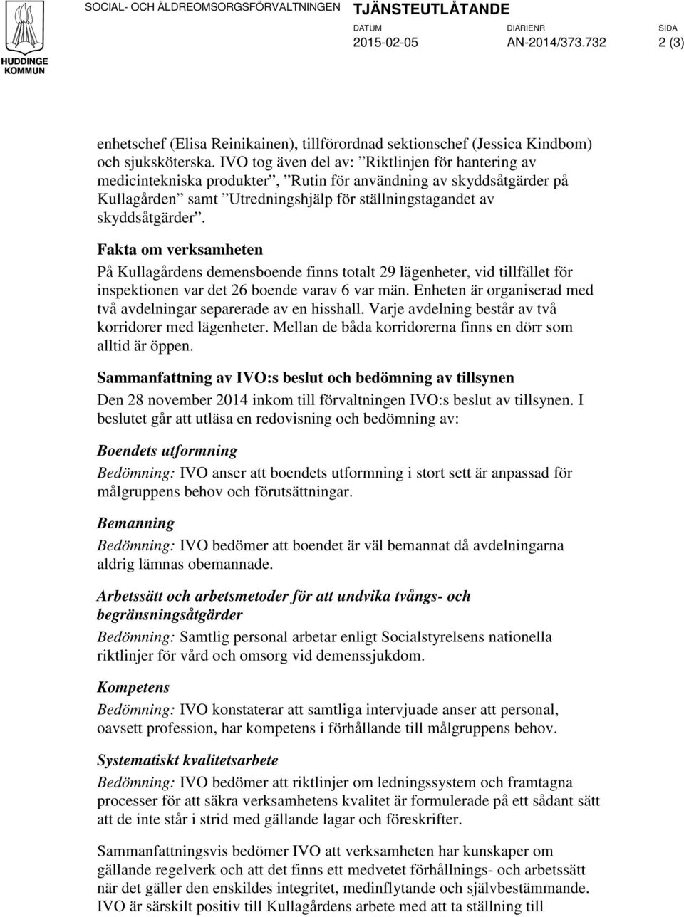 IVO tog även del av: Riktlinjen för hantering av medicintekniska produkter, Rutin för användning av skyddsåtgärder på Kullagården samt Utredningshjälp för ställningstagandet av skyddsåtgärder.