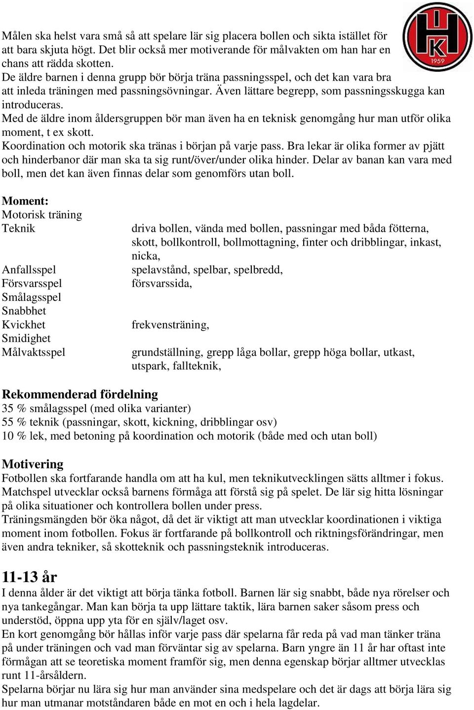 Med de äldre inom åldersgruppen bör man även ha en teknisk genomgång hur man utför olika moment, t ex skott. Koordination och motorik ska tränas i början på varje pass.