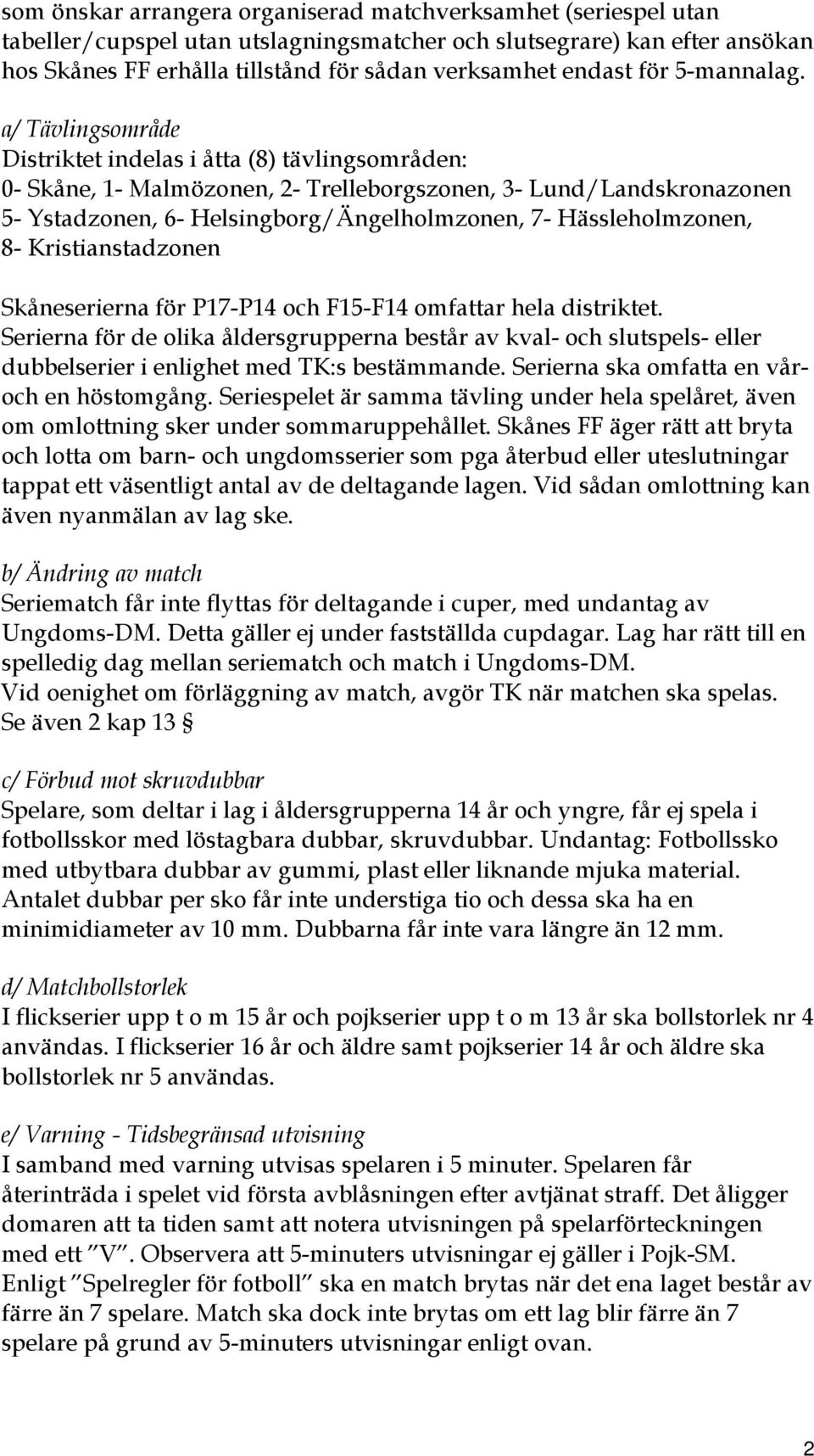 a/ Tävlingsområde Distriktet indelas i åtta (8) tävlingsområden: 0- Skåne, 1- Malmözonen, 2- Trelleborgszonen, 3- Lund/Landskronazonen 5- Ystadzonen, 6- Helsingborg/Ängelholmzonen, 7-
