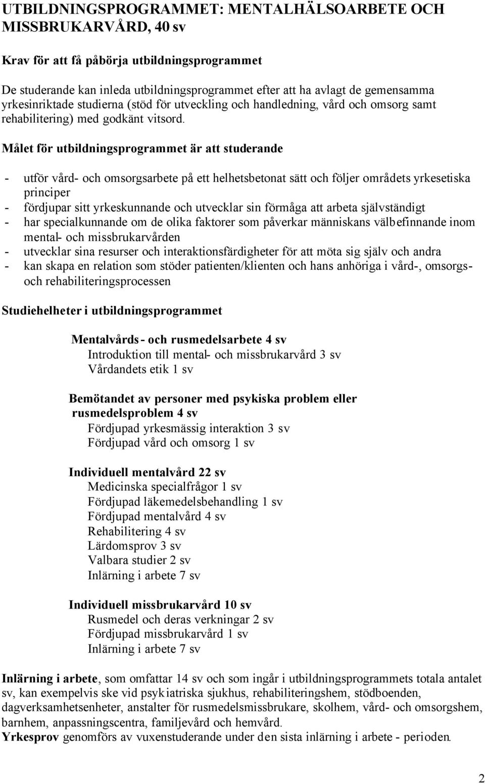 et för utbildningsprogrammet är att studerande - utför vård- och omsorgsarbete på ett helhetsbetonat sätt och följer områdets yrkesetiska principer - fördjupar sitt yrkeskunnande och utvecklar sin