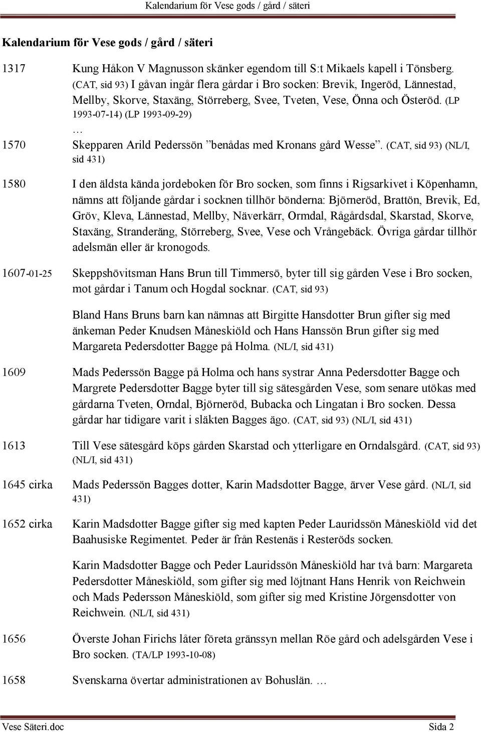 (LP 1993-07-14) (LP 1993-09-29) 1570 Skepparen Arild Pederssön benådas med Kronans gård Wesse.