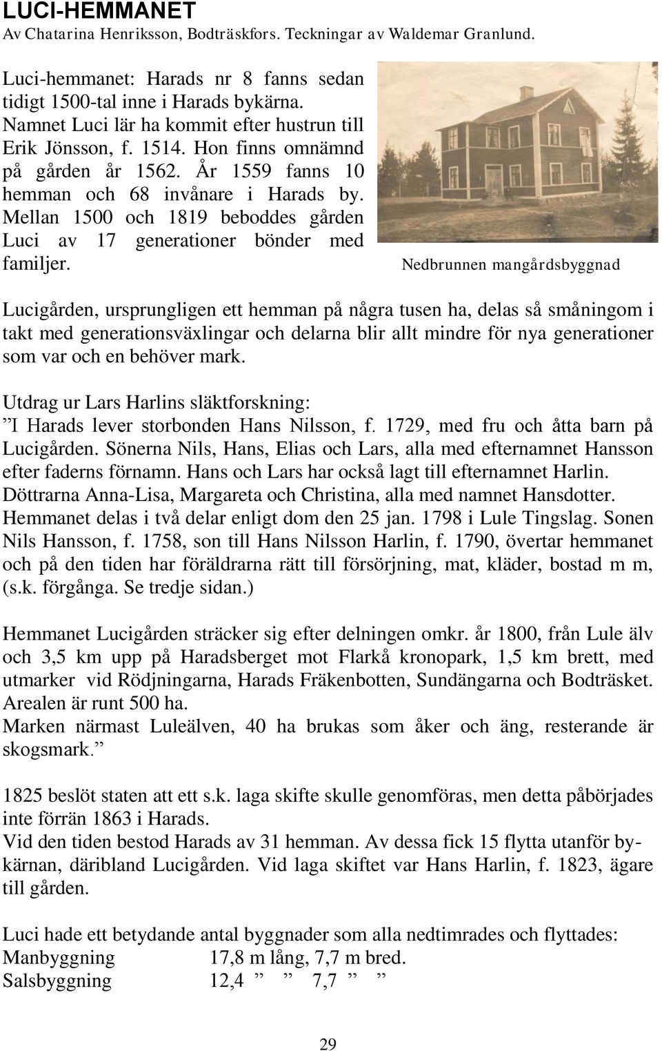 Mellan 1500 och 1819 beboddes gården Luci av 17 generationer bönder med familjer.