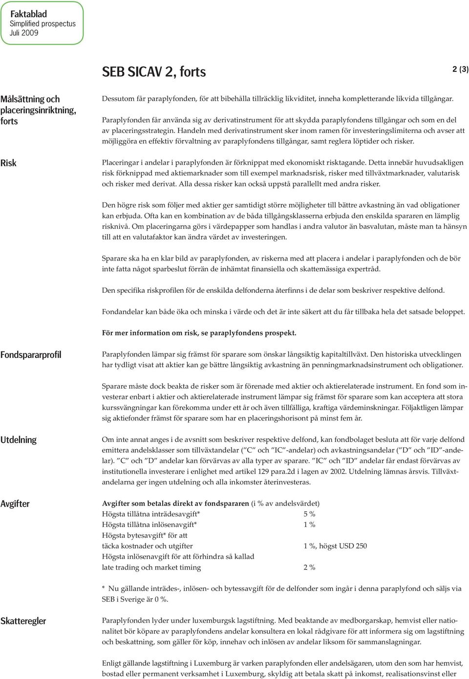 Handeln med derivatinstrument sker inom ramen för investeringslimiterna och avser att möjliggöra en effektiv förvaltning av paraplyfondens tillgångar, samt reglera löptider och risker.