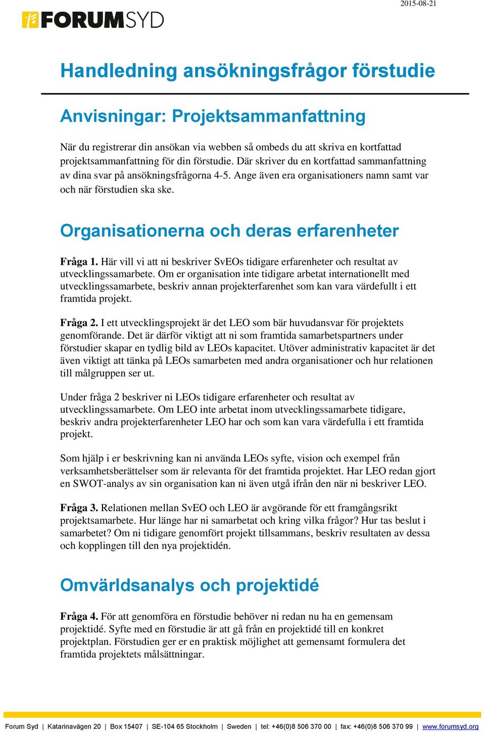 Organisationerna och deras erfarenheter Fråga 1. Här vill vi att ni beskriver SvEOs tidigare erfarenheter och resultat av utvecklingssamarbete.