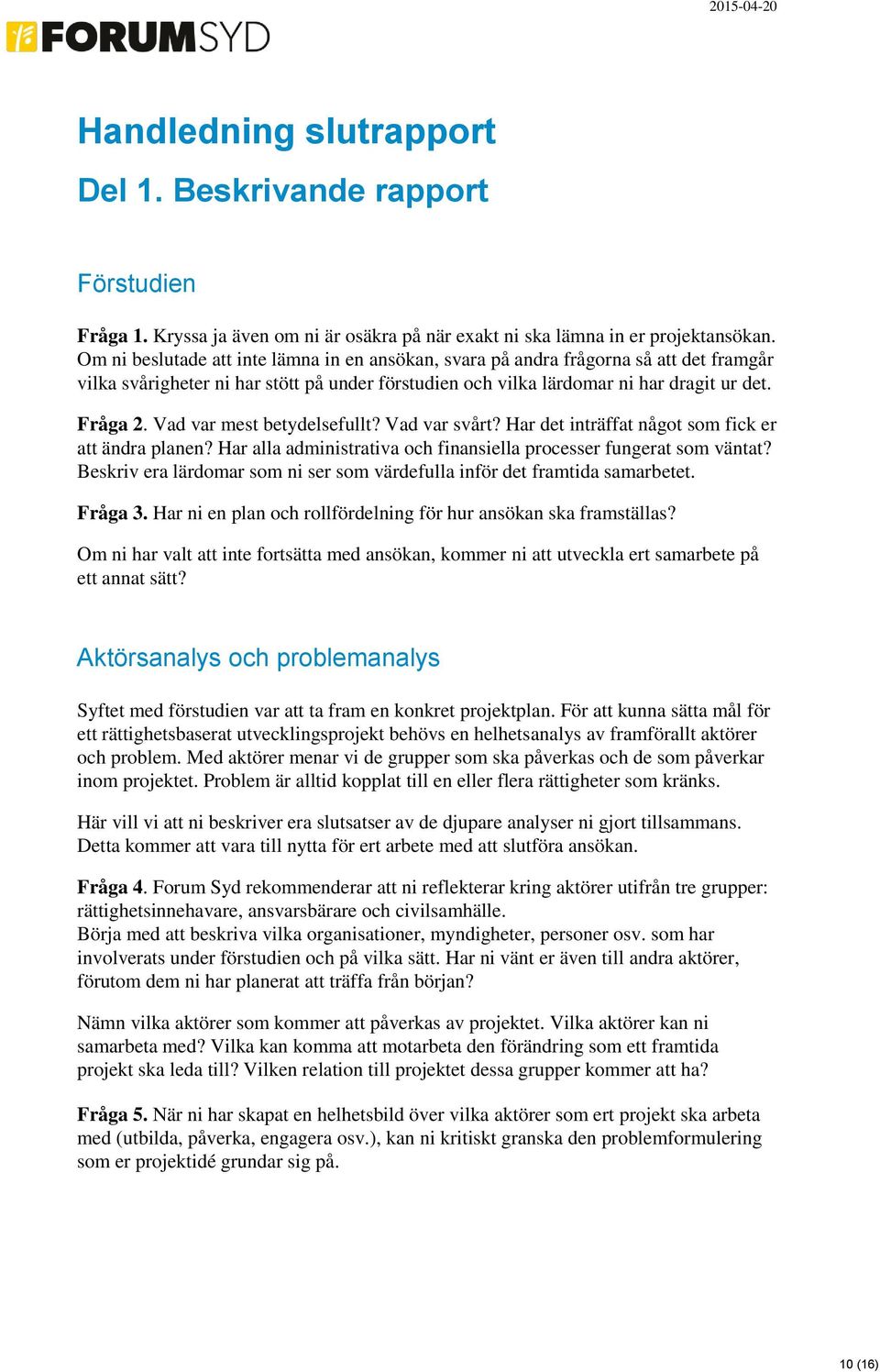 Vad var mest betydelsefullt? Vad var svårt? Har det inträffat något som fick er att ändra planen? Har alla administrativa och finansiella processer fungerat som väntat?