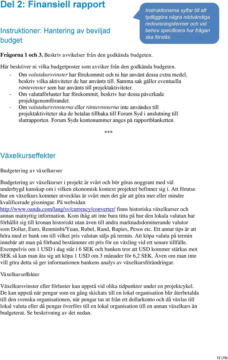 - Om valutakursvinster har förekommit och ni har använt dessa extra medel, beskriv vilka aktiviteter de har använts till.