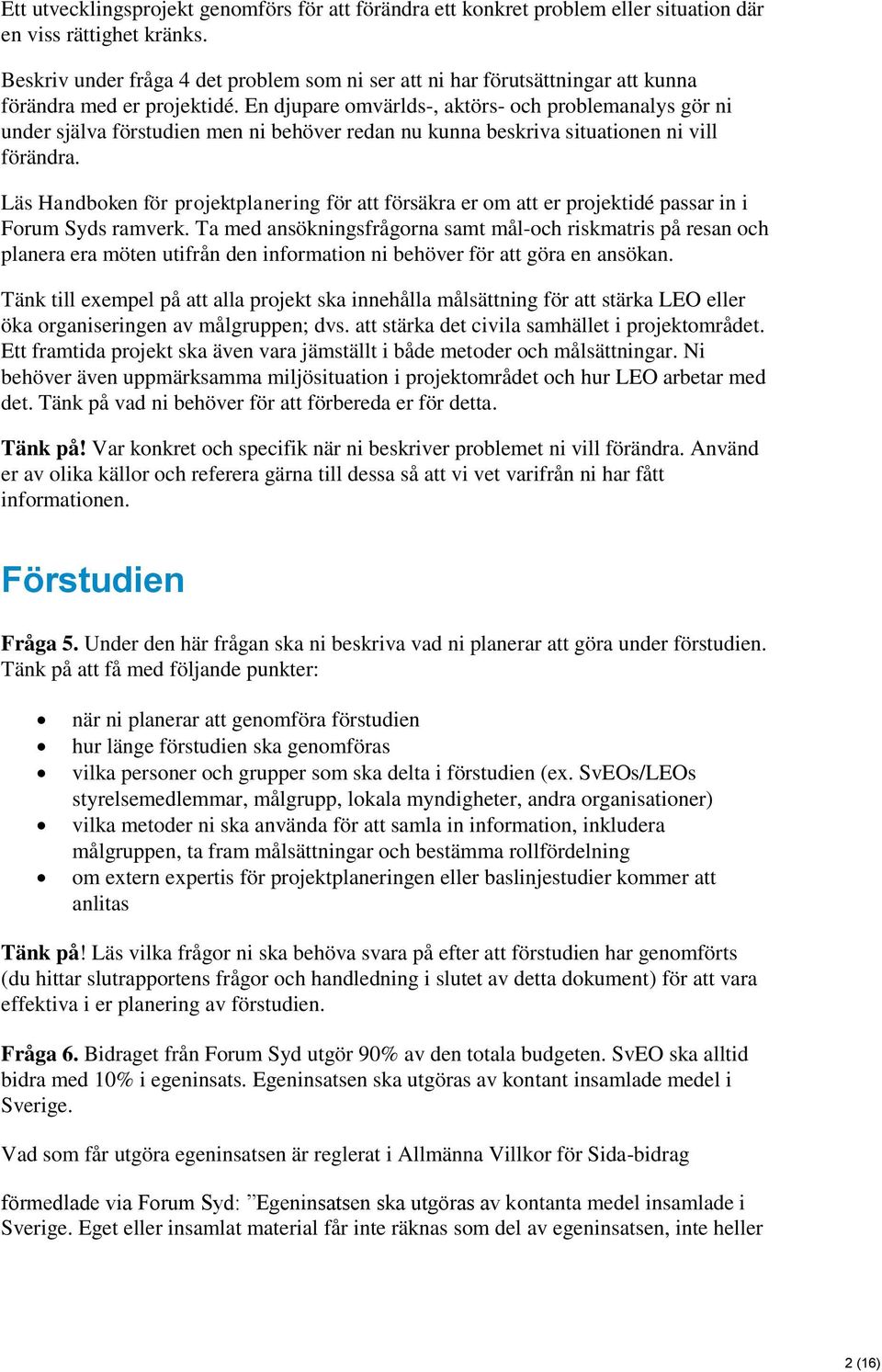 En djupare omvärlds-, aktörs- och problemanalys gör ni under själva förstudien men ni behöver redan nu kunna beskriva situationen ni vill förändra.