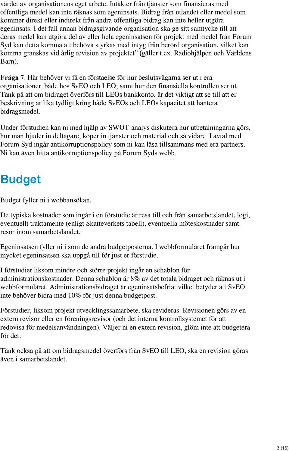 I det fall annan bidragsgivande organisation ska ge sitt samtycke till att deras medel kan utgöra del av eller hela egeninsatsen för projekt med medel från Forum Syd kan detta komma att behöva