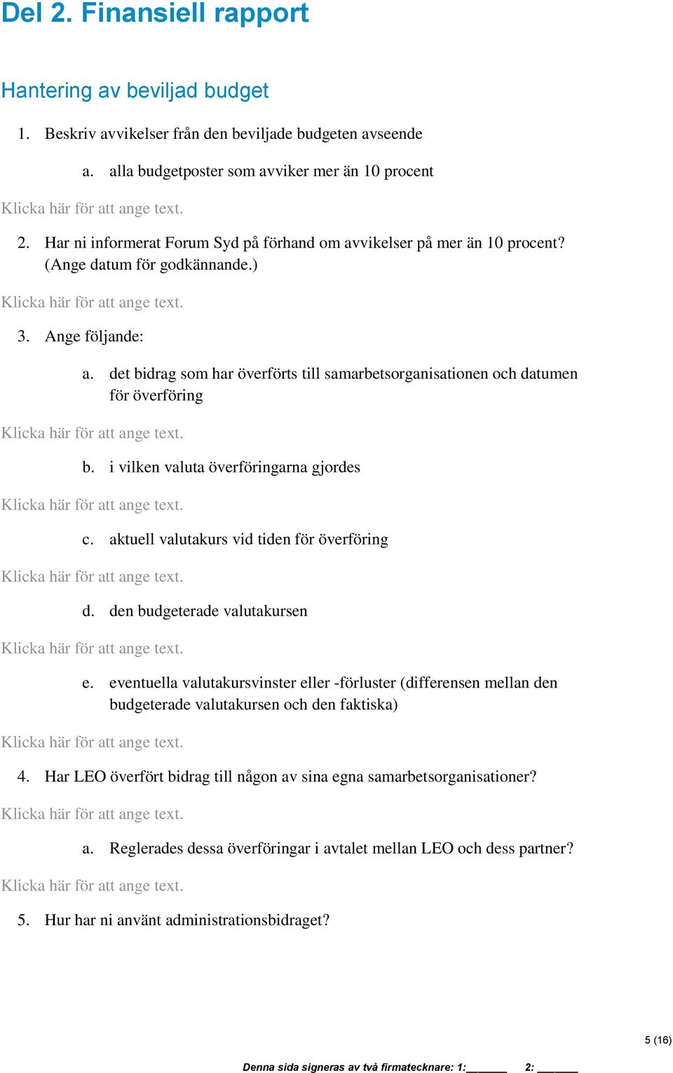 det bidrag som har överförts till samarbetsorganisationen och datumen för överföring b. i vilken valuta överföringarna gjordes c. aktuell valutakurs vid tiden för överföring d.